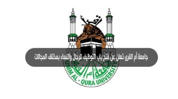 جامعة أم القرى تعلن عن فتح باب التوظيف للرجال والنساء بمختلف المجالات