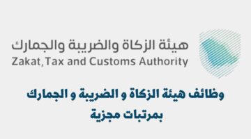 هيئة الزكاة والضريبة والجمارك توفر وظائف شاغرة لديها بمرتبات مجزية