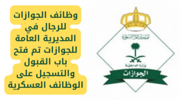 وظائف الجوازات للرجال في المديرية العامة للجوازات تم فتح باب القبول والتسجيل على الوظائف العسكرية‌