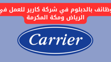 وظائف بالدبلوم في شركة كارير للعمل في الرياض ومكة المكرمة