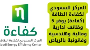 إعلان وظائف المركز السعودي لكفاءة الطاقة بالرياض يوفر 5 وظائف في مجالات متعددة