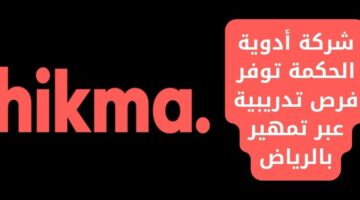 إعلان برنامج تمهير توظيف لحملة البكالوريوس في شركة أدوية الحكمة بالرياض