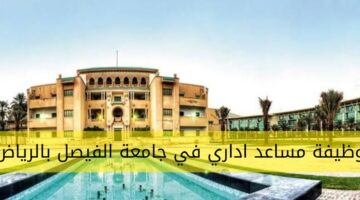 وظائف جامعة الفيصل بالرياض توفر وظيفة مساعد اداري