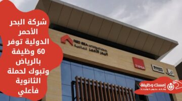 وظائف شركة البحر الأحمر العالمية لحملة الثانوية فأعلى بالرياض وتبوك