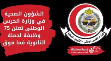 وظائف الشؤون الصحية بوزارة الحرس الوطني لحملة الثانوية فأعلى توفر 75 وظيفة