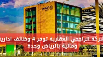 وظائف شركة الراجحي العقارية بالرياض وجدة وظائف إدارية ومالية