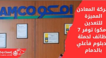 وظائف لجميع المؤهلات في شركة المعادن المميزة للتعدين (امكو) لحملة الدبلوم فما فوق بالدمام