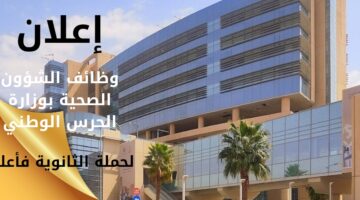 وظائف الشؤون الصحية بوزارة الحرس الوطني لحملة الثانوية فأعلى بعدة مناطق