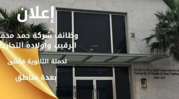 وظائف شركة حمد محمد الرقيب وأولاده التجارية لحملة الثانوية فما فوق بعدة مناطق