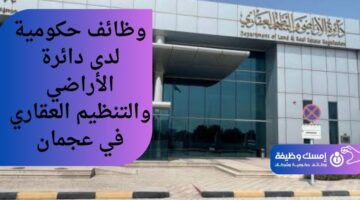وظائف حكومية لدى دائرة الأراضي والتنظيم العقاري في عجمان