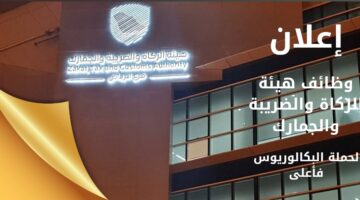 وظائف هيئة الزكاة والضريبة والجمارك لحملة البكالوريوس فأعلى بعدة تخصصات