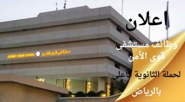 وظائف مستشفى قوى الأمن لحملة الثانوية فما فوق بالرياض