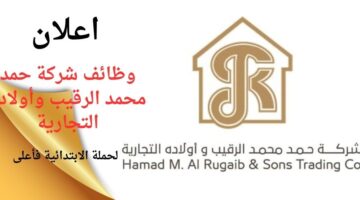 وظائف شركة حمد محمد الرقيب وأولاده التجارية لحملة الابتدائية فأعلى بعدة مناطق