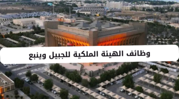 وظائف الهيئة الملكية للجبيل وينبع لحملة الثانوية فأعلى براتب 9800 ريال سعودي