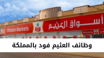 وظائف العثيم فود بالمملكة لحملة الثانوية فأعلى