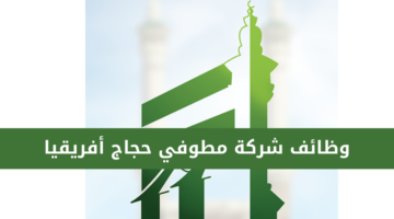 وظائف شركة مطوفي حجاج أفريقيا لموسم حج 1445ه لجميع المؤهلات