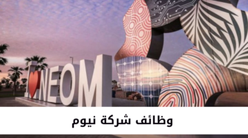 وظائف شركة نيوم أكثر من 300 وظيفة لحملة الثانوية العامة فأعلىِ