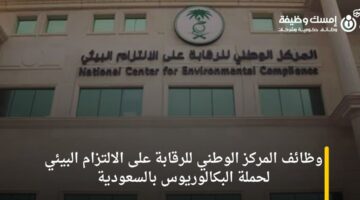 وظائف المركز الوطني للرقابة على الالتزام البيئي لحملة البكالوريوس بالسعودية