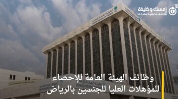 وظائف الهيئة العامة للإحصاء للمؤهلات العليا للجنسين بالرياض