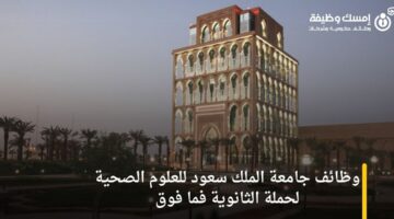 وظائف جامعة الملك سعود للعلوم الصحية لحملة الثانوية فما فوق